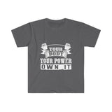 Your Body Your Power- Unisex Softstyle T-Shirt